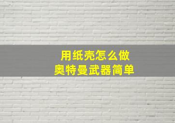 用纸壳怎么做奥特曼武器简单