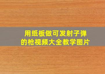 用纸板做可发射子弹的枪视频大全教学图片