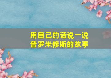 用自己的话说一说普罗米修斯的故事