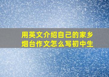 用英文介绍自己的家乡烟台作文怎么写初中生