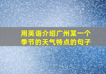 用英语介绍广州某一个季节的天气特点的句子