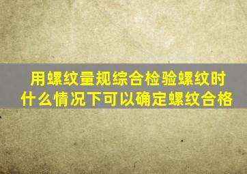 用螺纹量规综合检验螺纹时什么情况下可以确定螺纹合格