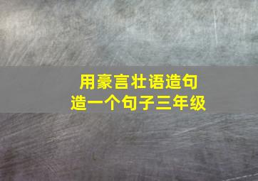 用豪言壮语造句造一个句子三年级