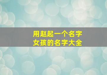 用赵起一个名字女孩的名字大全