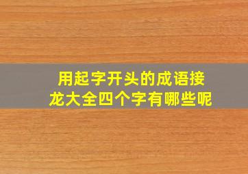 用起字开头的成语接龙大全四个字有哪些呢