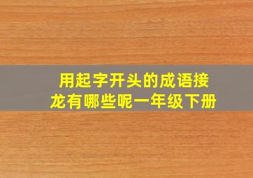 用起字开头的成语接龙有哪些呢一年级下册