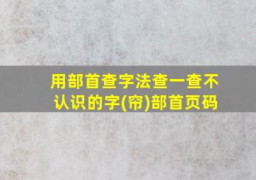 用部首查字法查一查不认识的字(帘)部首页码