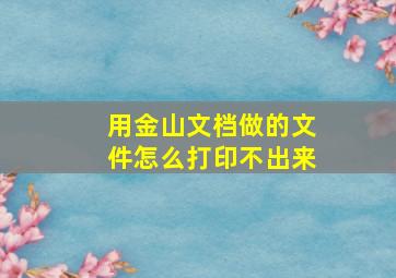 用金山文档做的文件怎么打印不出来