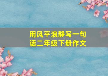 用风平浪静写一句话二年级下册作文