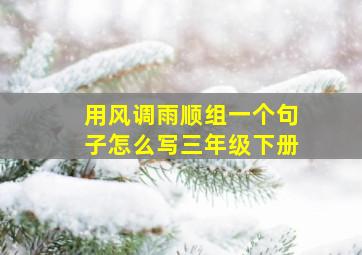 用风调雨顺组一个句子怎么写三年级下册