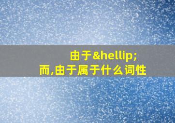 由于…而,由于属于什么词性