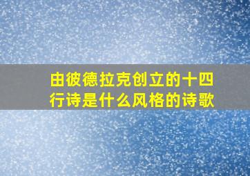 由彼德拉克创立的十四行诗是什么风格的诗歌