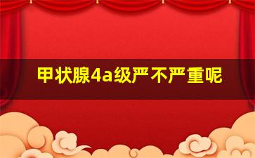 甲状腺4a级严不严重呢