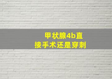 甲状腺4b直接手术还是穿刺