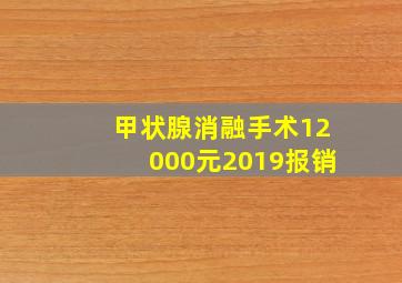 甲状腺消融手术12000元2019报销