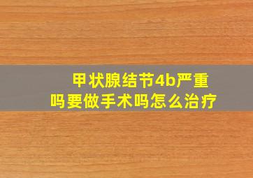 甲状腺结节4b严重吗要做手术吗怎么治疗