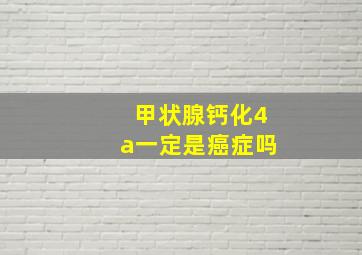 甲状腺钙化4a一定是癌症吗