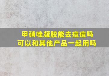 甲硝唑凝胶能去痘痘吗可以和其他产品一起用吗