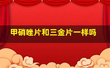 甲硝唑片和三金片一样吗