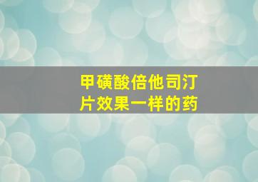 甲磺酸倍他司汀片效果一样的药