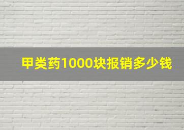 甲类药1000块报销多少钱