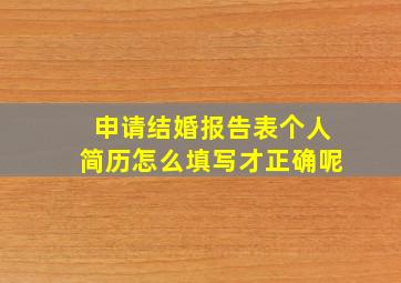 申请结婚报告表个人简历怎么填写才正确呢