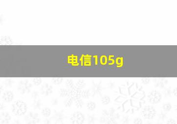 电信105g