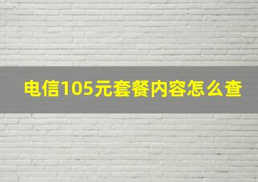 电信105元套餐内容怎么查