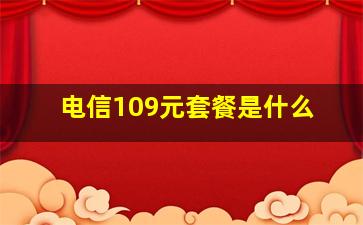 电信109元套餐是什么