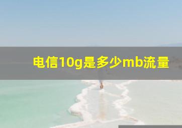 电信10g是多少mb流量