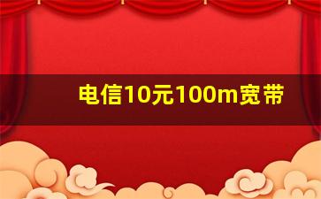 电信10元100m宽带