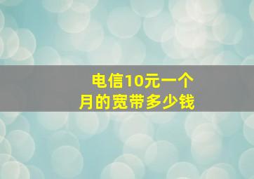 电信10元一个月的宽带多少钱