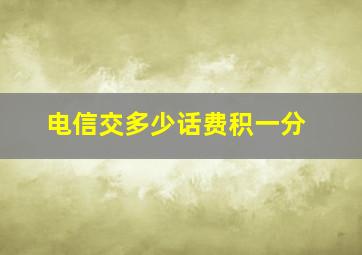 电信交多少话费积一分