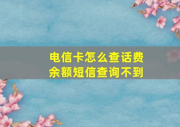 电信卡怎么查话费余额短信查询不到