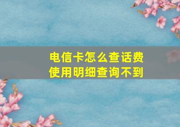 电信卡怎么查话费使用明细查询不到