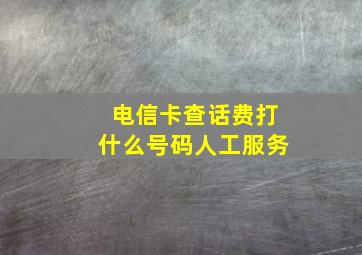 电信卡查话费打什么号码人工服务