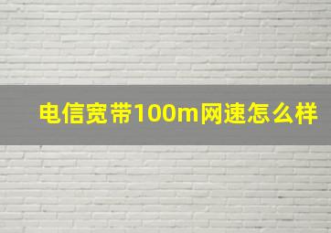 电信宽带100m网速怎么样