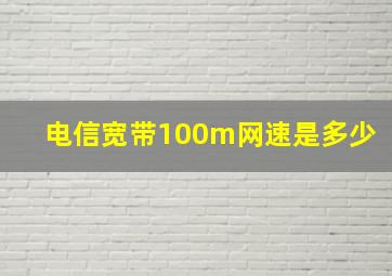 电信宽带100m网速是多少