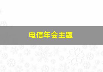 电信年会主题