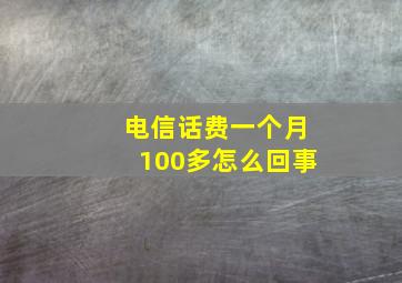 电信话费一个月100多怎么回事