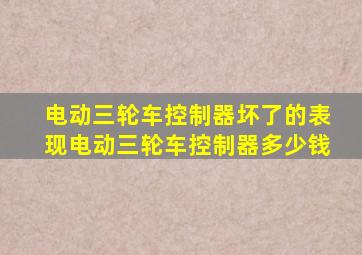 电动三轮车控制器坏了的表现电动三轮车控制器多少钱