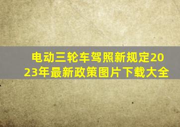 电动三轮车驾照新规定2023年最新政策图片下载大全