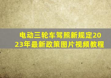 电动三轮车驾照新规定2023年最新政策图片视频教程