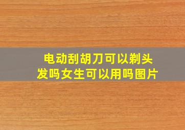 电动刮胡刀可以剃头发吗女生可以用吗图片