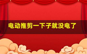 电动推剪一下子就没电了