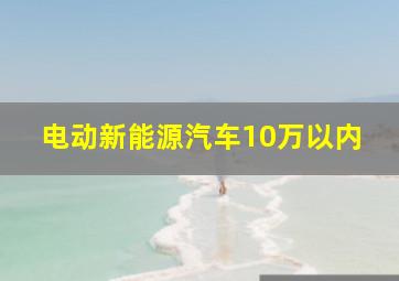 电动新能源汽车10万以内