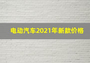 电动汽车2021年新款价格