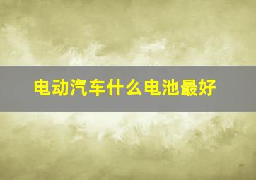 电动汽车什么电池最好