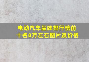 电动汽车品牌排行榜前十名8万左右图片及价格