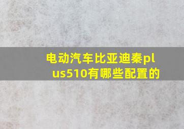 电动汽车比亚迪秦plus510有哪些配置的